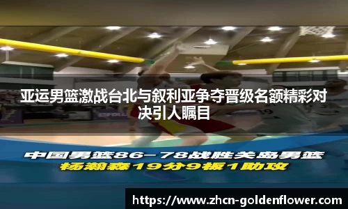 亚运男篮激战台北与叙利亚争夺晋级名额精彩对决引人瞩目