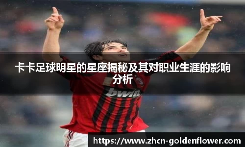 卡卡足球明星的星座揭秘及其对职业生涯的影响分析